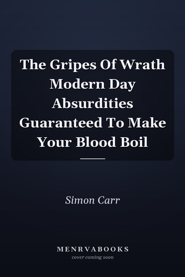 The Gripes Of Wrath Modern Day Absurdities Guaranteed To Make Your Blood Boil