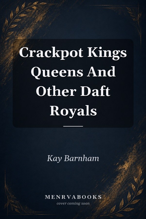 Crackpot Kings Queens And Other Daft Royals