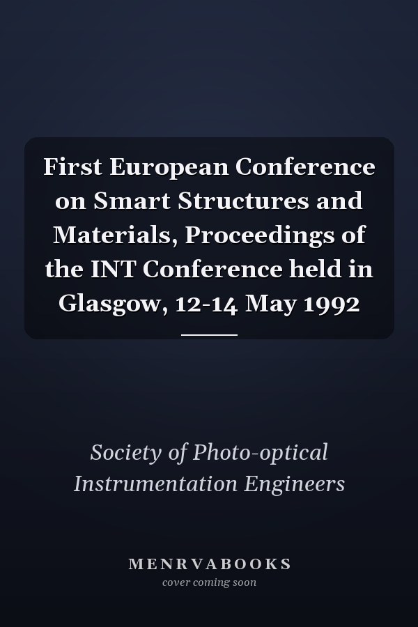 First European Conference on Smart Structures and Materials, Proceedings of the INT Conference held in Glasgow, 12-14 May 1992