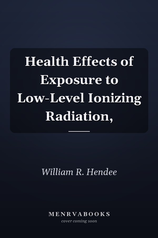 Health Effects of Exposure to Low-Level Ionizing Radiation,
