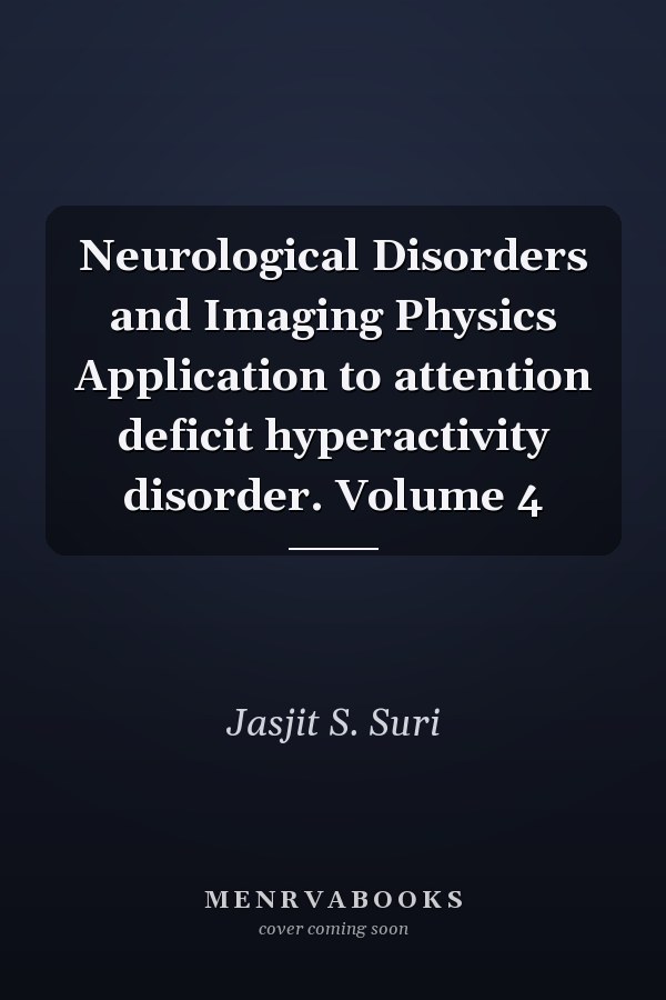 Neurological Disorders and Imaging Physics Application to attention deficit hyperactivity disorder. Volume 4