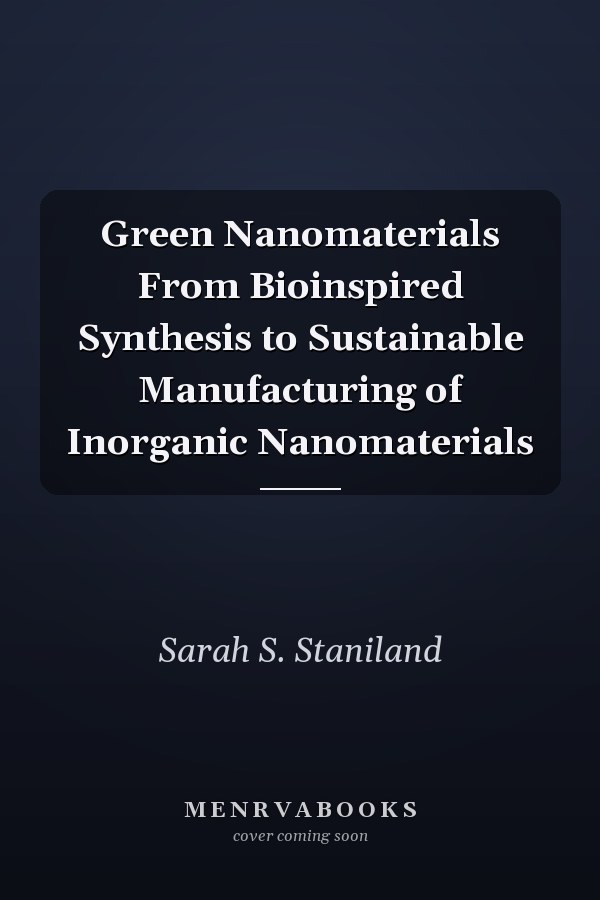 Green Nanomaterials From Bioinspired Synthesis to Sustainable Manufacturing of Inorganic Nanomaterials