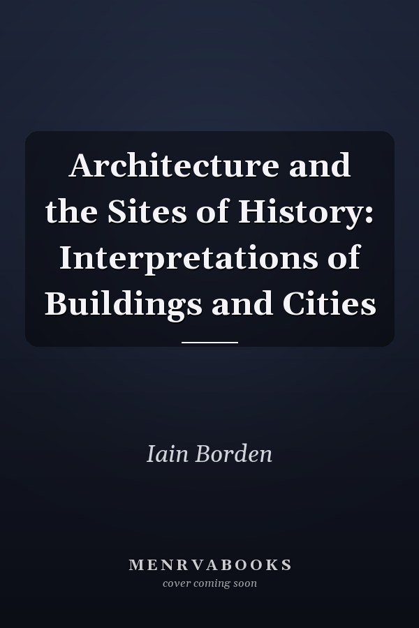 Architecture and the Sites of History: Interpretations of Buildings and Cities