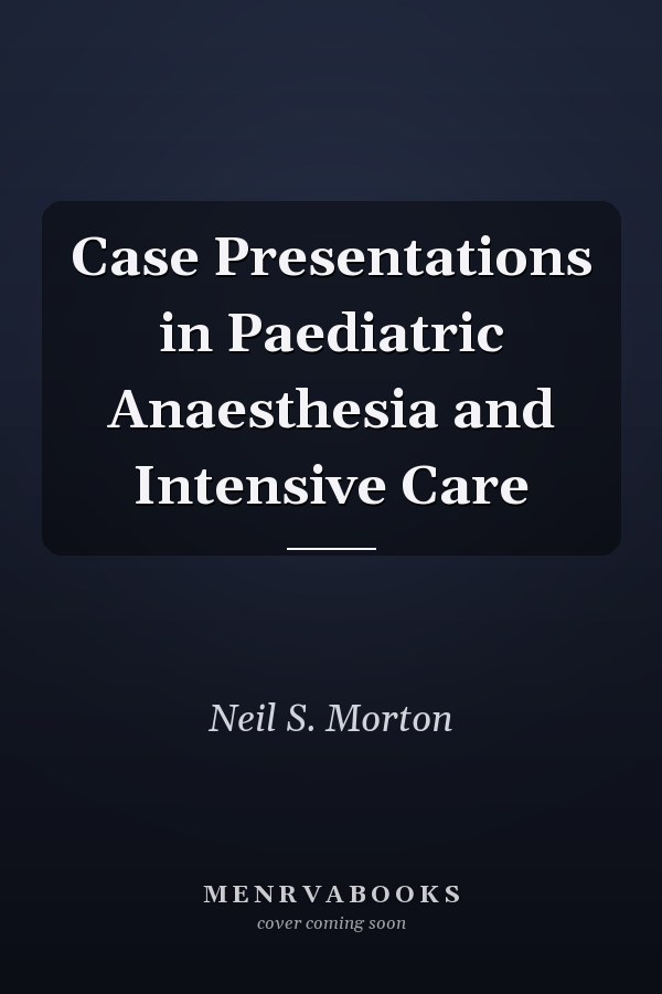 Case Presentations in Paediatric Anaesthesia and Intensive Care