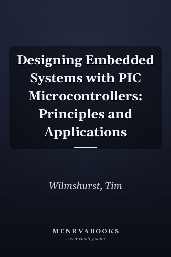 Designing Embedded Systems with PIC Microcontrollers: Principles and Applications