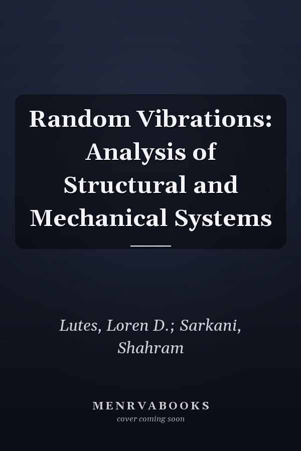Random Vibrations: Analysis of Structural and Mechanical Systems
