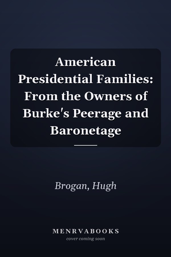 American Presidential Families: From the Owners of Burke's Peerage and Baronetage