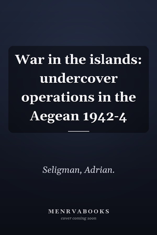 War in the islands: undercover operations in the Aegean 1942-4