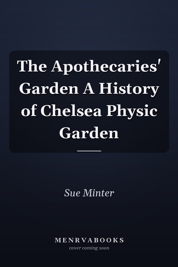 The Apothecaries' Garden A History of Chelsea Physic Garden