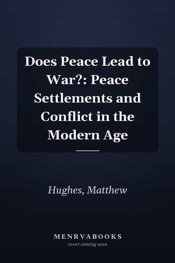 Does Peace Lead to War?: Peace Settlements and Conflict in the Modern Age