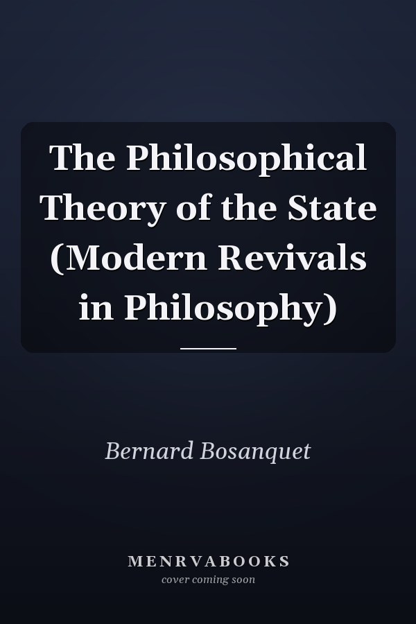 The Philosophical Theory of the State (Modern Revivals in Philosophy)