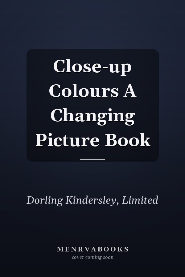 Close-up Colours A Changing Picture Book