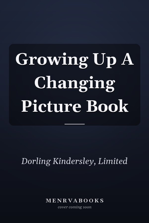 Growing Up A Changing Picture Book