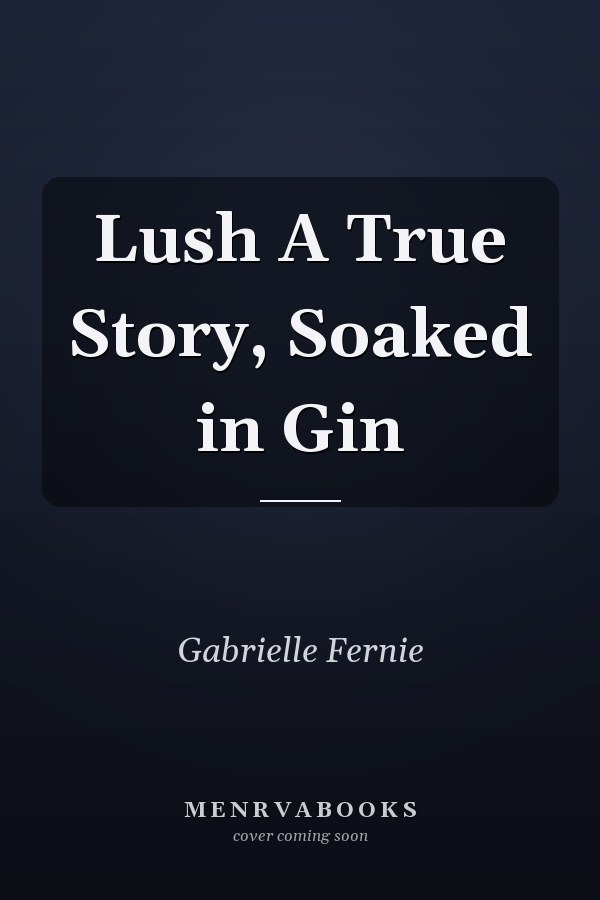 Lush A True Story, Soaked in Gin