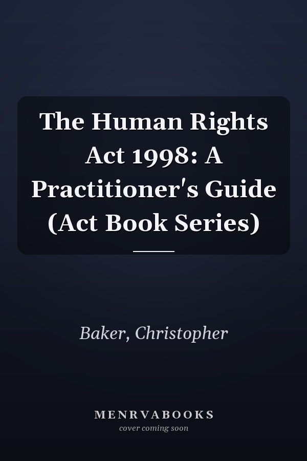 The Human Rights Act 1998: A Practitioner's Guide (Act Book Series)