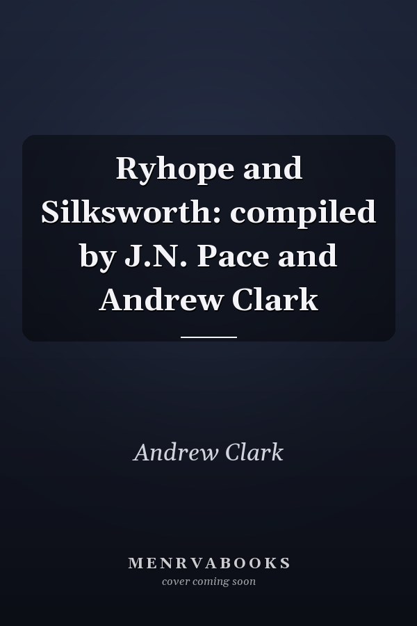 Ryhope and Silksworth: compiled by J.N. Pace and Andrew Clark