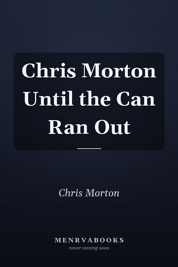 Chris Morton Until the Can Ran Out