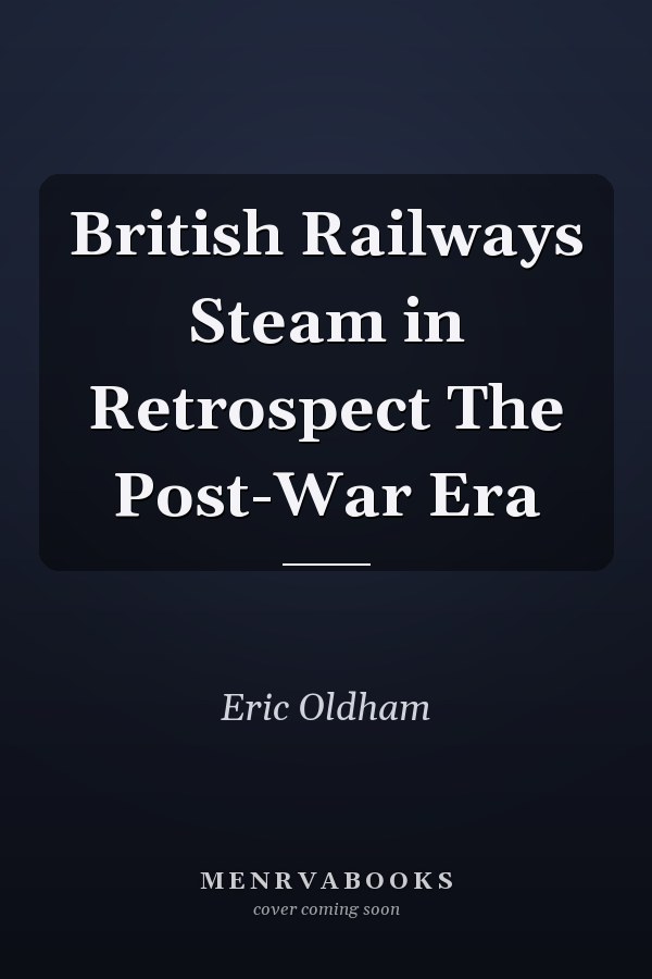 British Railways Steam in Retrospect The Post-War Era