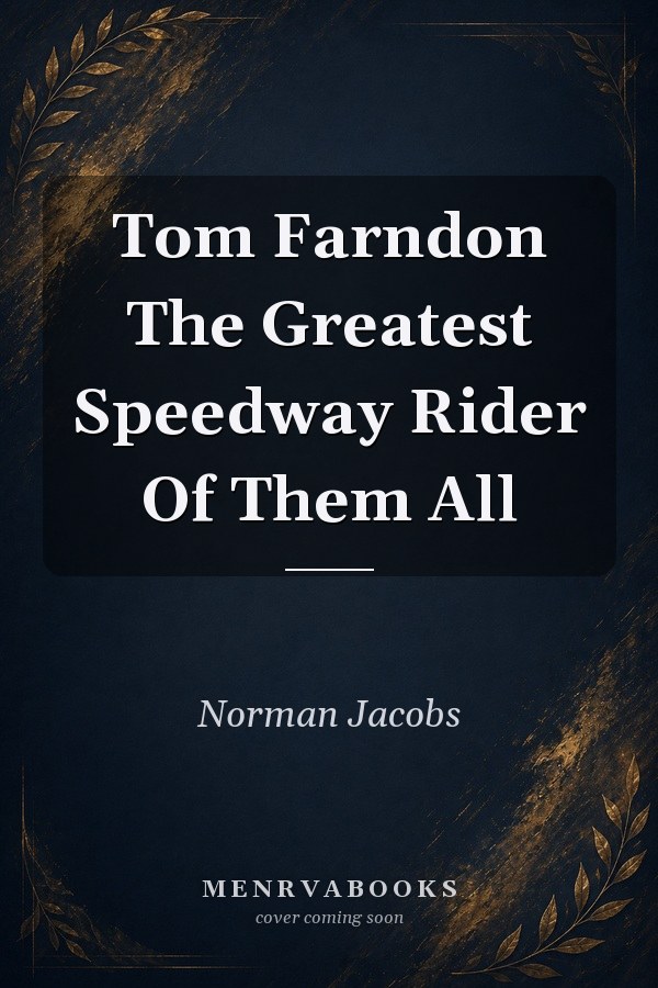Tom Farndon: The Greatest Speedway Rider of Them All