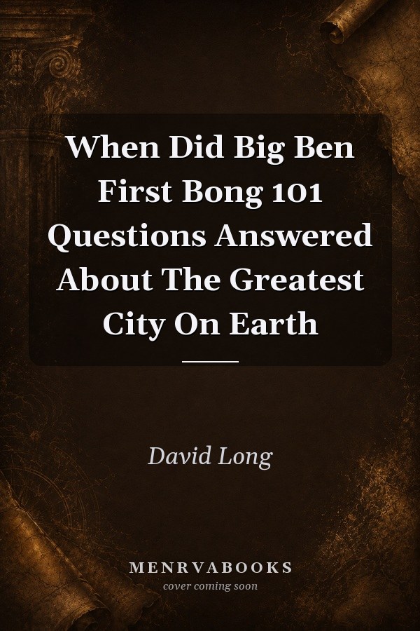 When Did Big Ben First Bong: 101 Questions Answered About The Greatest City On Earth