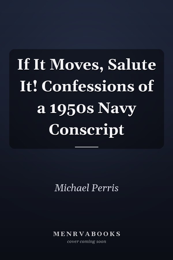 If It Moves, Salute It! Confessions of a 1950s Navy Conscript