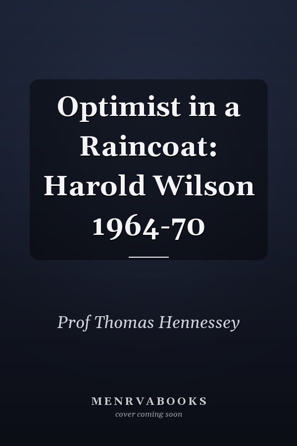 Optimist in a Raincoat: Harold Wilson 1964-70