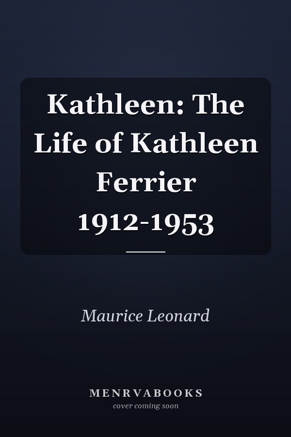 Kathleen: The Life of Kathleen Ferrier 1912-1953