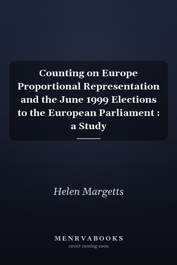 Counting on Europe Proportional Representation and the June 1999 Elections to the European Parliament : a Study
