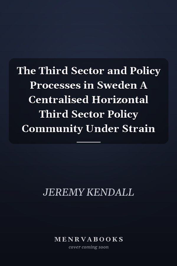 The Third Sector and Policy Processes in Sweden A Centralised Horizontal Third Sector Policy Community Under Strain