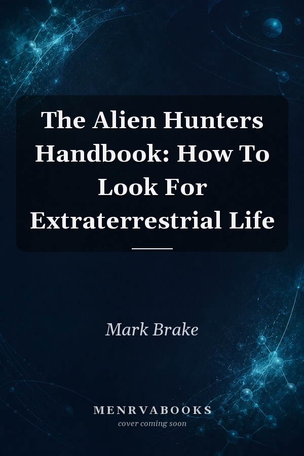 The Alien Hunters Handbook: How To Look For Extraterrestrial Life