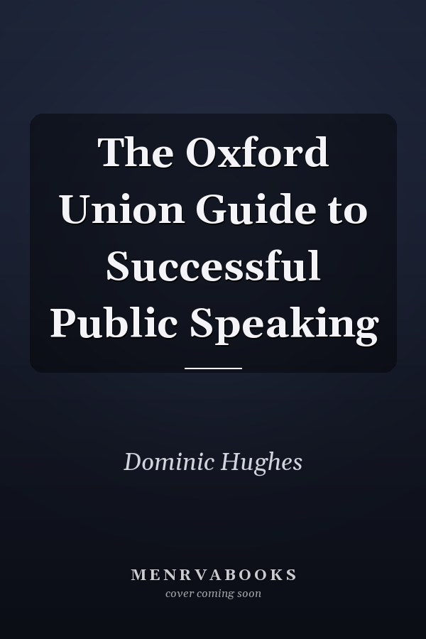 The Oxford Union Guide to Successful Public Speaking