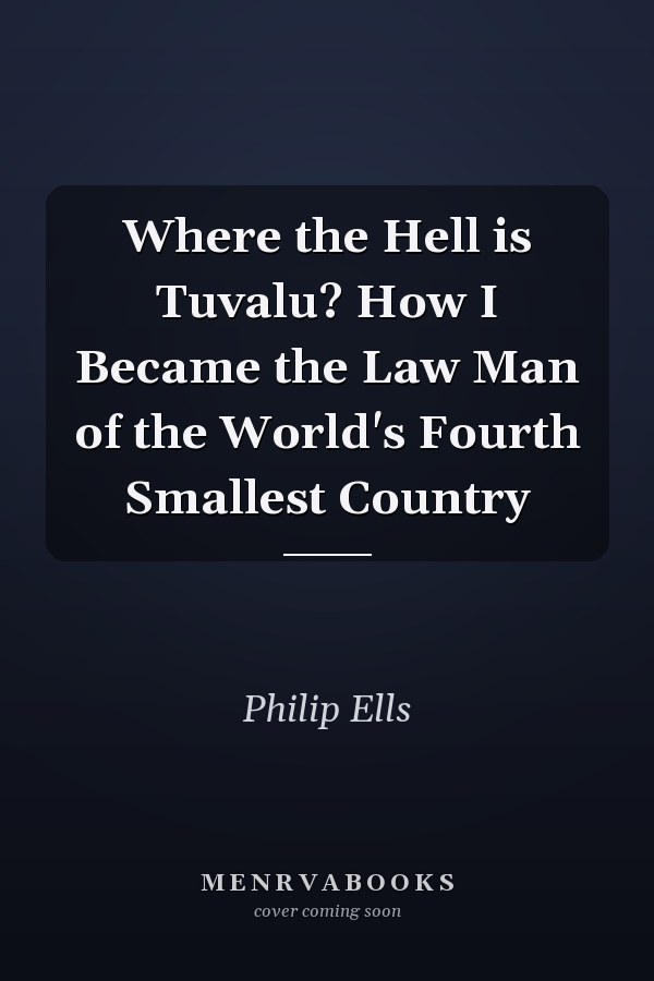 Where the Hell is Tuvalu? How I Became the Law Man of the World's Fourth Smallest Country