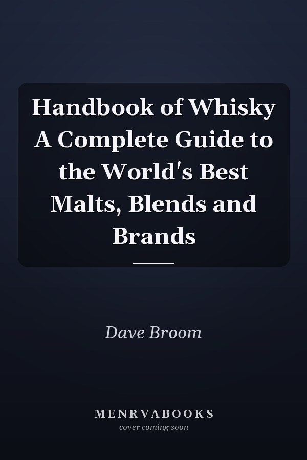 Handbook of Whisky A Complete Guide to the World's Best Malts, Blends and Brands