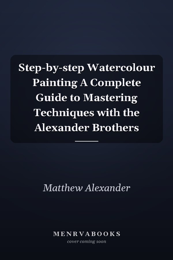 Step-by-step Watercolour Painting A Complete Guide to Mastering Techniques with the Alexander Brothers