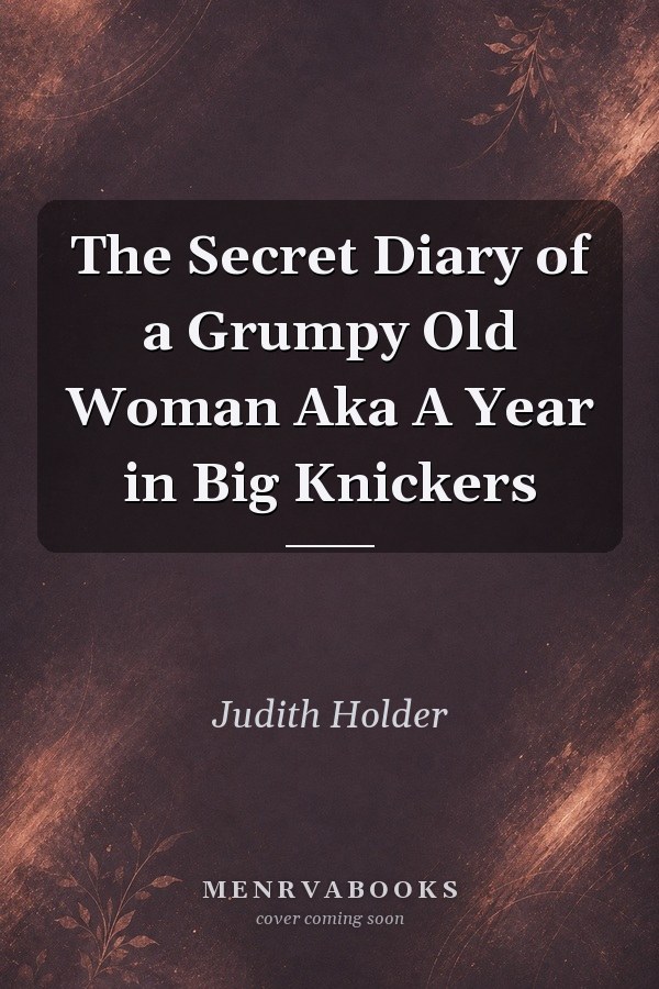 The Secret Diary of a Grumpy Old Woman Aka A Year in Big Knickers