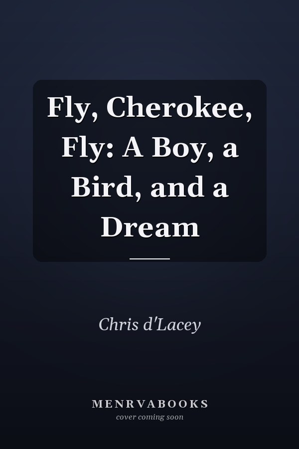 Fly, Cherokee, Fly: A Boy, a Bird, and a Dream