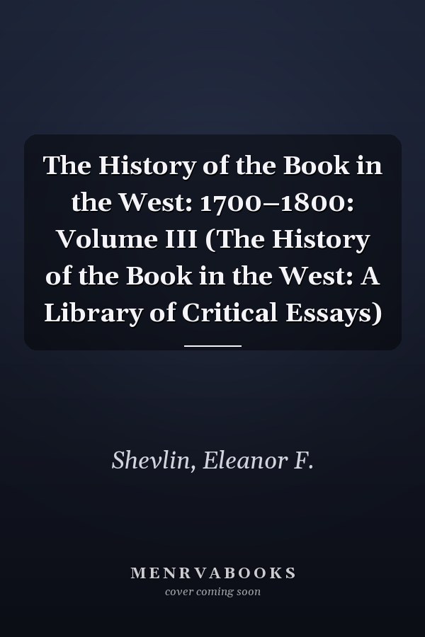 The History of the Book in the West: 1700–1800: Volume III (The History of the Book in the West: A Library of Critical Essays)