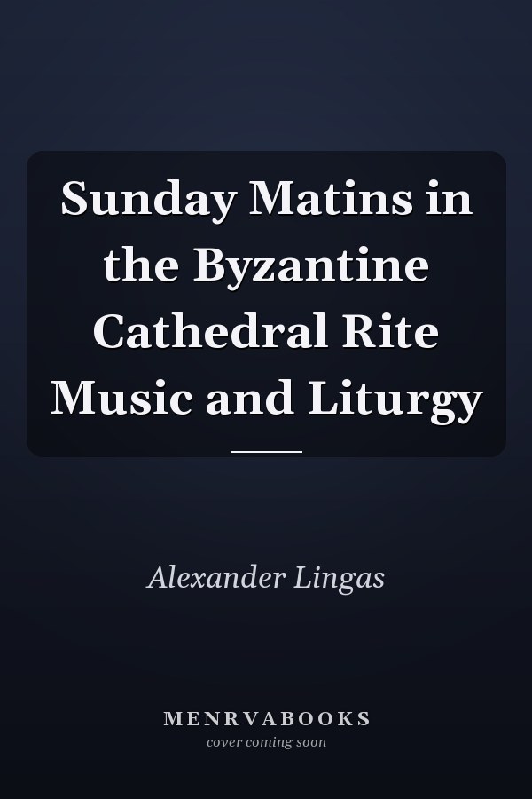 Sunday Matins in the Byzantine Cathedral Rite Music and Liturgy