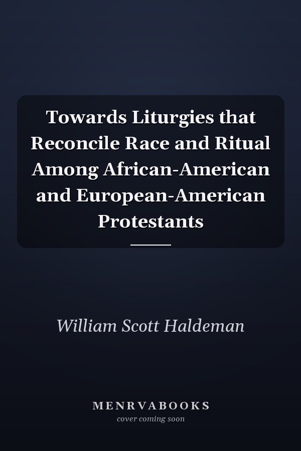 Towards Liturgies that Reconcile Race and Ritual Among African-American and European-American Protestants