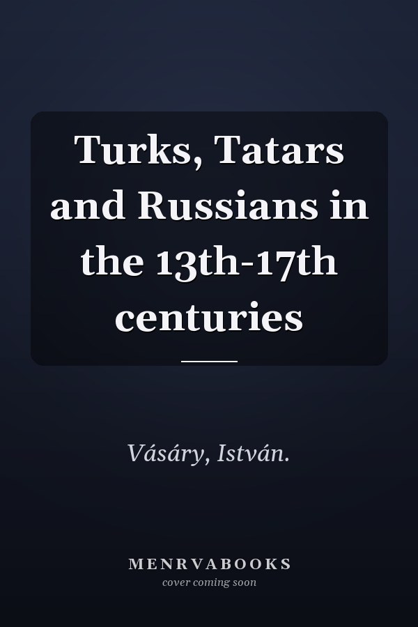 Turks, Tatars and Russians in the 13th-17th centuries