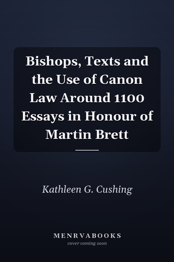 Bishops, Texts and the Use of Canon Law Around 1100 Essays in Honour of Martin Brett