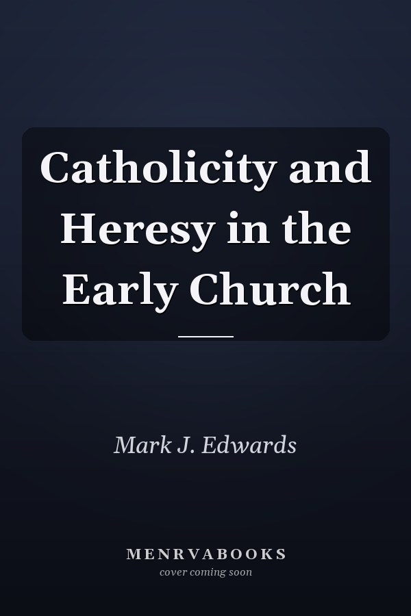 Catholicity and Heresy in the Early Church