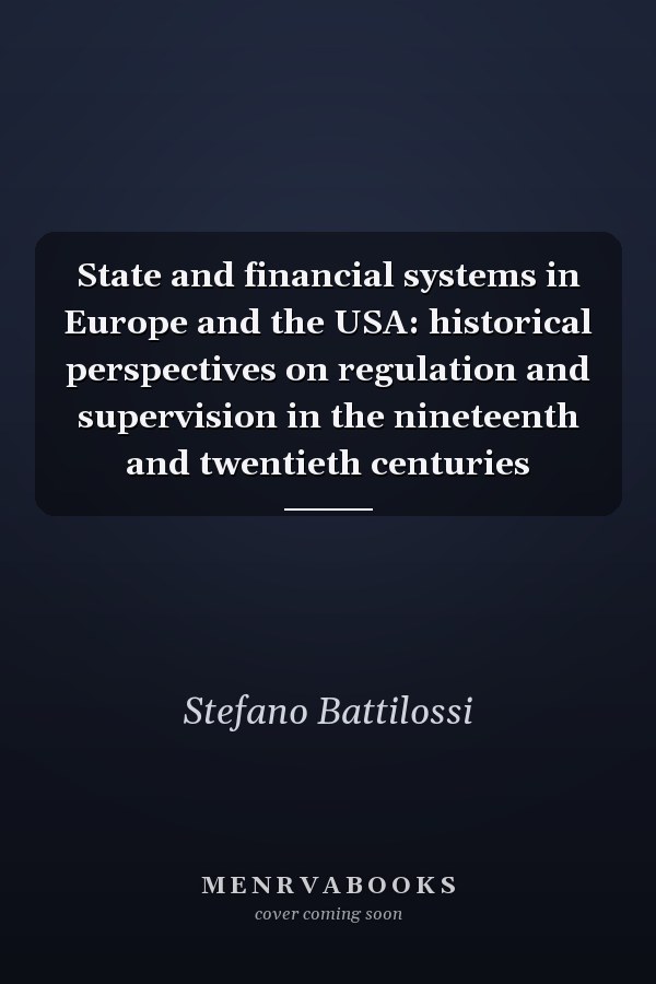 State and financial systems in Europe and the USA: historical perspectives on regulation and supervision in the nineteenth and twentieth centuries
