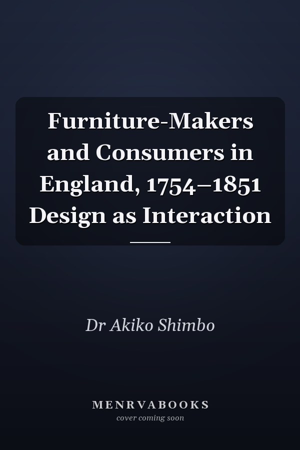 Furniture-Makers and Consumers in England, 1754–1851 Design as Interaction