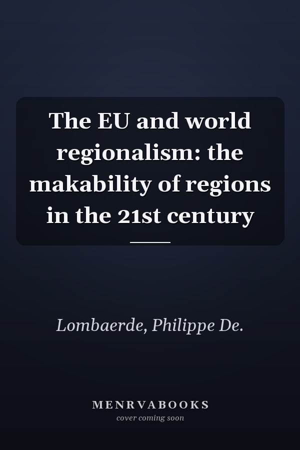 The EU and world regionalism: the makability of regions in the 21st century