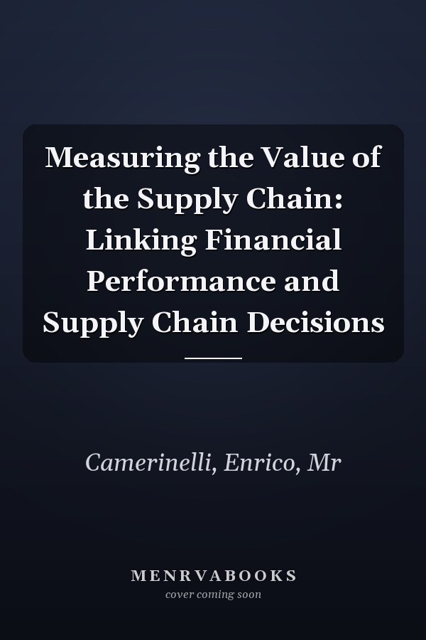 Measuring the Value of the Supply Chain: Linking Financial Performance and Supply Chain Decisions
