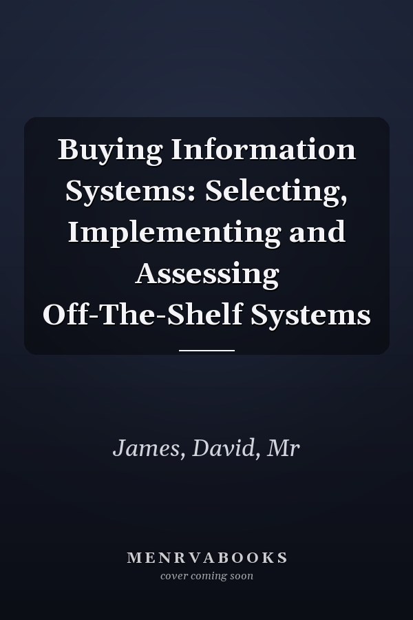 Buying Information Systems: Selecting, Implementing and Assessing Off-The-Shelf Systems