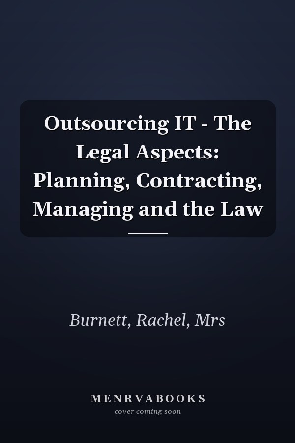 Outsourcing IT - The Legal Aspects: Planning, Contracting, Managing and the Law