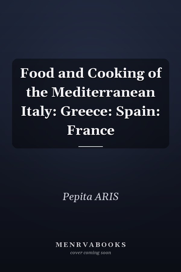 Food and Cooking of the Mediterranean Italy: Greece: Spain: France