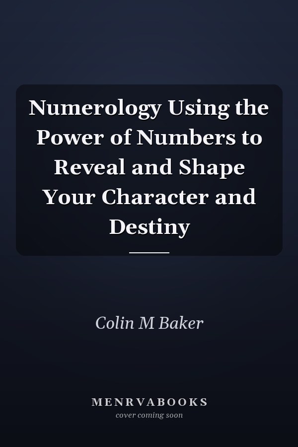 Numerology Using the Power of Numbers to Reveal and Shape Your Character and Destiny